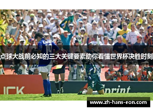 点球大战前必知的三大关键要素助你看懂世界杯决胜时刻