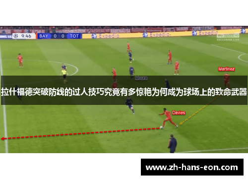 拉什福德突破防线的过人技巧究竟有多惊艳为何成为球场上的致命武器