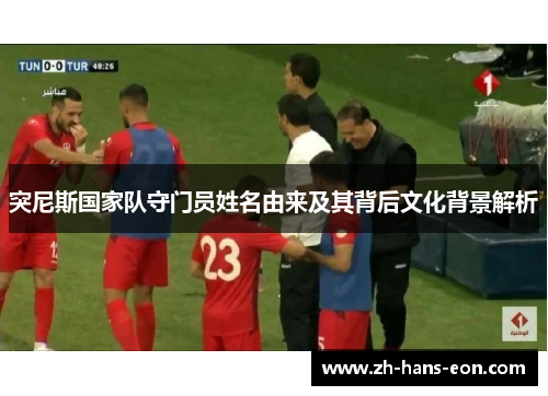 突尼斯国家队守门员姓名由来及其背后文化背景解析