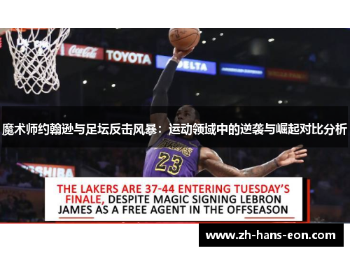魔术师约翰逊与足坛反击风暴:运动领域中的逆袭与崛起对比分析 魔术师约翰逊与足坛反击风暴:运动领域中的逆袭与崛起对比分析