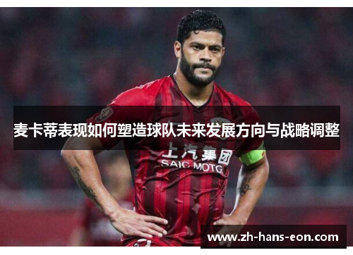 麦卡蒂表现如何塑造球队未来发展方向与战略调整 麦卡蒂表现如何塑造球队未来发展方向与战略调整