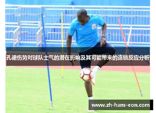 孔德伤势对球队士气的潜在影响及其可能带来的连锁反应分析